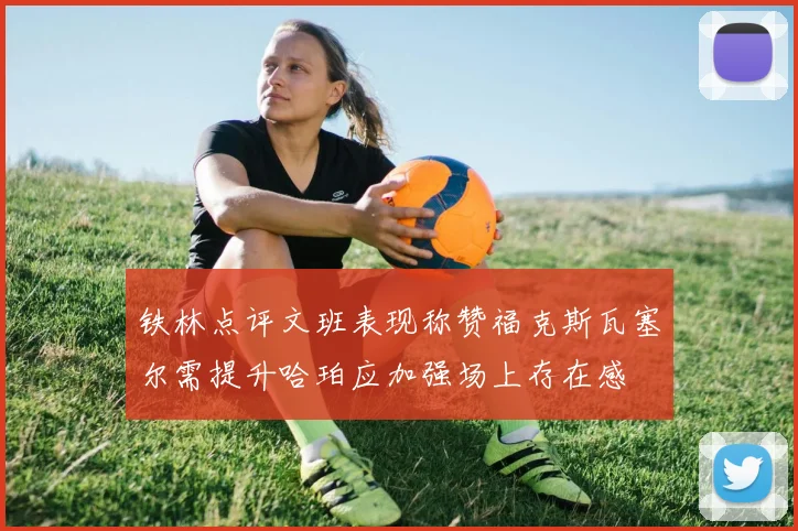 铁林点评文班表现称赞福克斯瓦塞尔需提升哈珀应加强场上存在感